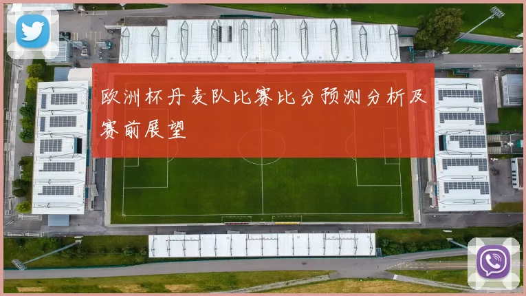 欧洲杯丹麦队比赛比分预测分析及赛前展望