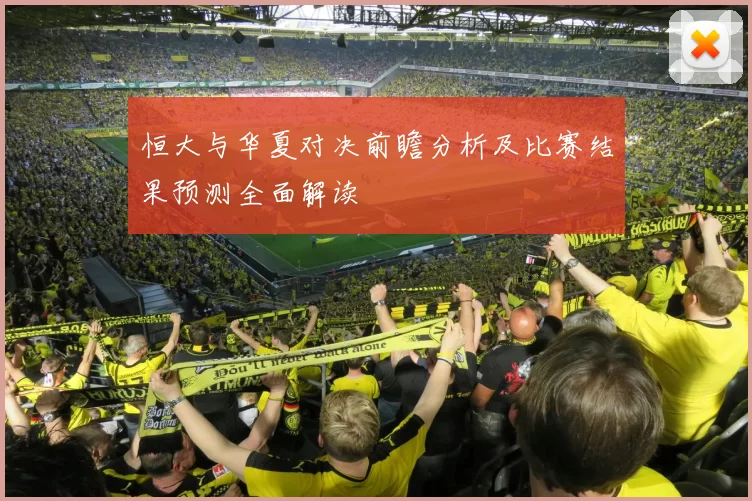 恒大与华夏对决前瞻分析及比赛结果预测全面解读