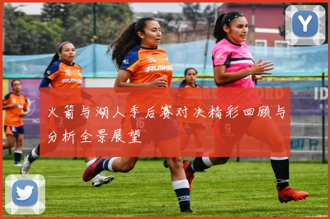 火箭与湖人季后赛对决精彩回顾与分析全景展望